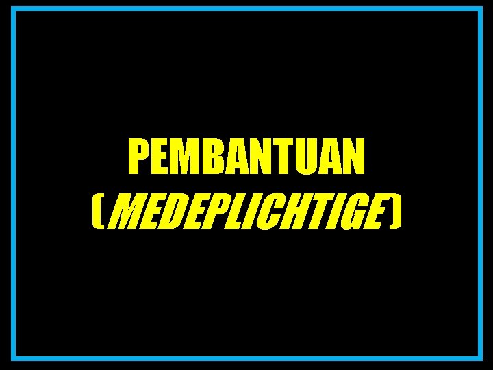 PEMBANTUAN (MEDEPLICHTIGE ) 