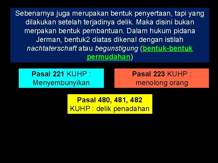 Sebenarnya juga merupakan bentuk penyertaan, tapi yang dilakukan setelah terjadinya delik. Maka disini bukan