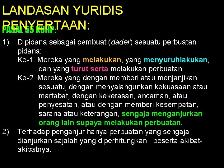 LANDASAN YURIDIS PENYERTAAN: PASAL 55 KUHP: 1) 2) Dipidana sebagai pembuat (dader) sesuatu perbuatan