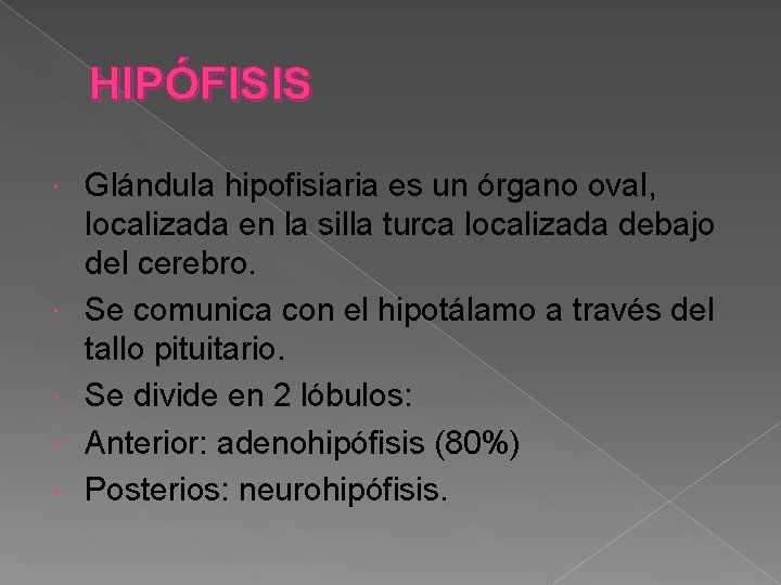 HIPÓFISIS Glándula hipofisiaria es un órgano oval, localizada en la silla turca localizada debajo