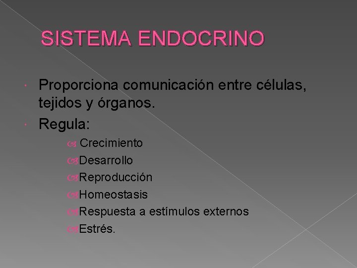 SISTEMA ENDOCRINO Proporciona comunicación entre células, tejidos y órganos. Regula: Crecimiento Desarrollo Reproducción Homeostasis
