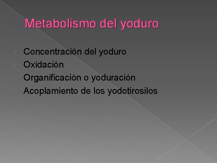 Metabolismo del yoduro Concentración del yoduro Oxidación Organificación o yoduración Acoplamiento de los yodotirosilos