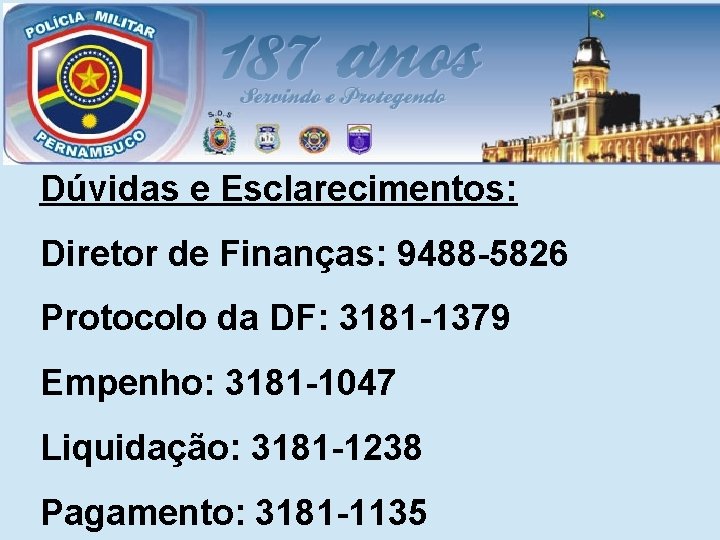 Dúvidas e Esclarecimentos: Diretor de Finanças: 9488 -5826 Protocolo da DF: 3181 -1379 Empenho: