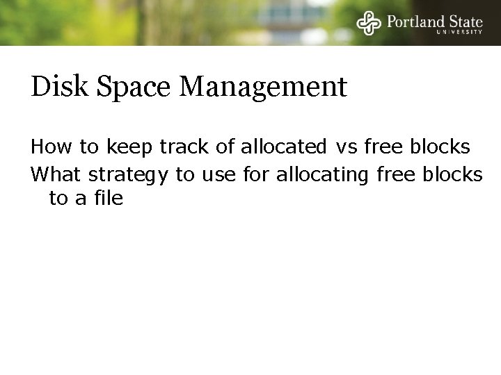 Disk Space Management How to keep track of allocated vs free blocks What strategy