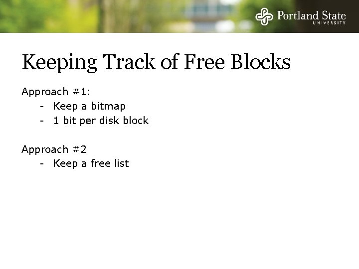 Keeping Track of Free Blocks Approach #1: - Keep a bitmap - 1 bit