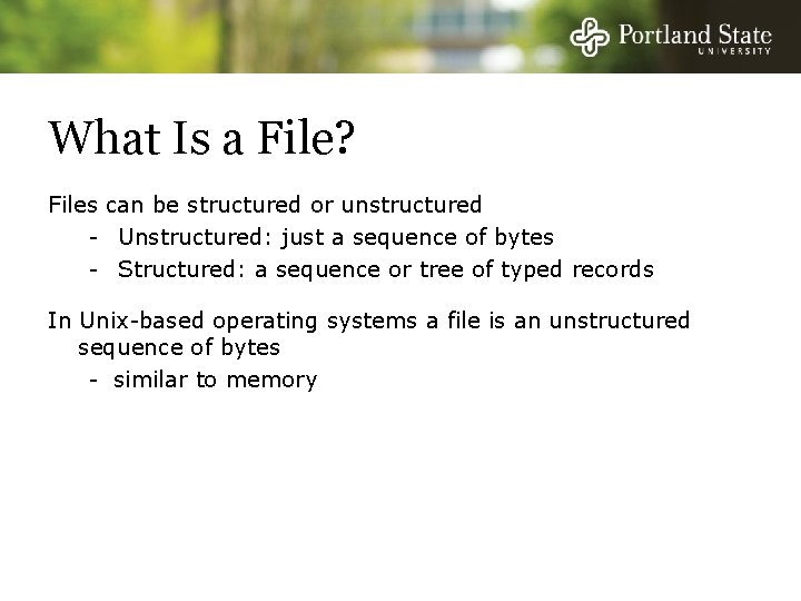 What Is a File? Files can be structured or unstructured - Unstructured: just a