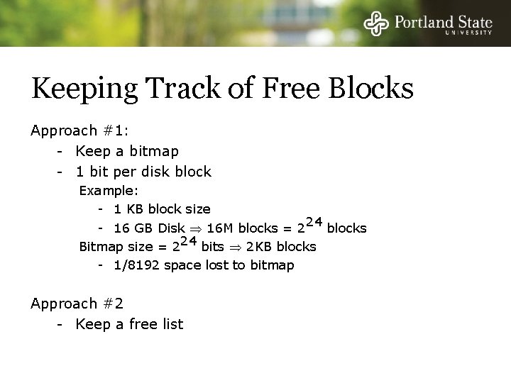 Keeping Track of Free Blocks Approach #1: - Keep a bitmap - 1 bit