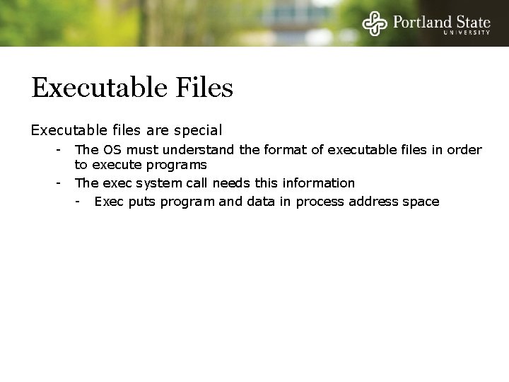 Executable Files Executable files are special - The OS must understand the format of