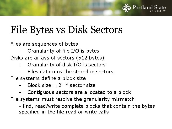 File Bytes vs Disk Sectors Files are sequences of bytes - Granularity of file