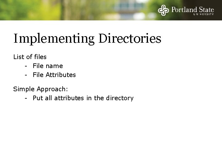 Implementing Directories List of files - File name - File Attributes Simple Approach: -