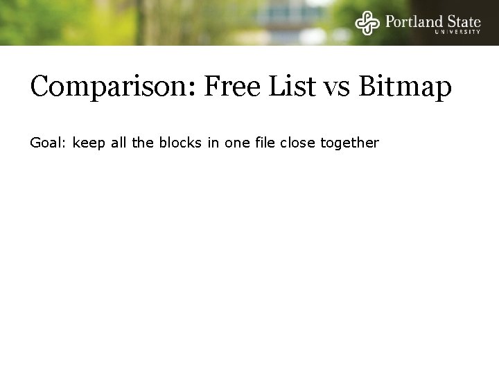 Comparison: Free List vs Bitmap Goal: keep all the blocks in one file close