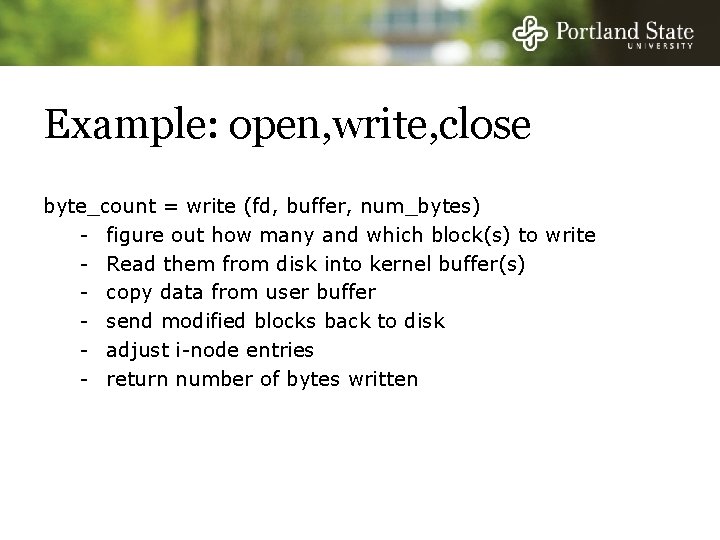 Example: open, write, close byte_count = write (fd, buffer, num_bytes) - figure out how