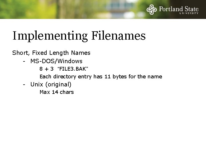 Implementing Filenames Short, Fixed Length Names - MS-DOS/Windows 8 + 3 “FILE 3. BAK”