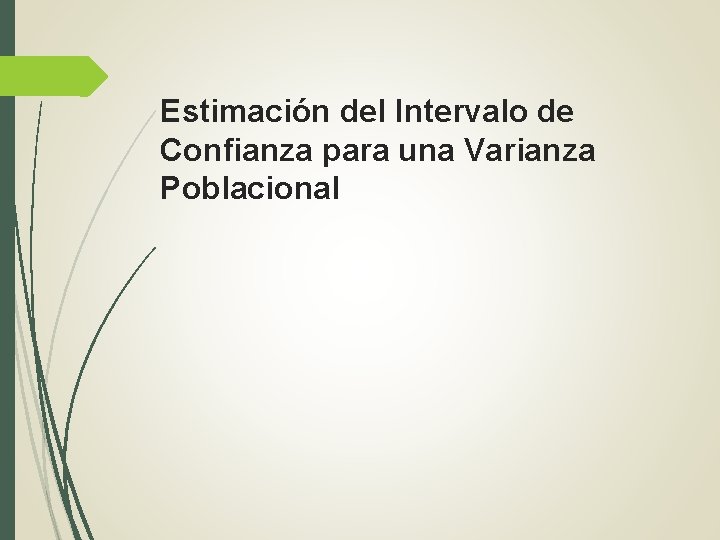 Estimación del Intervalo de Confianza para una Varianza Poblacional Estimación del Intervalo de Confianza para una Varianza Poblacional