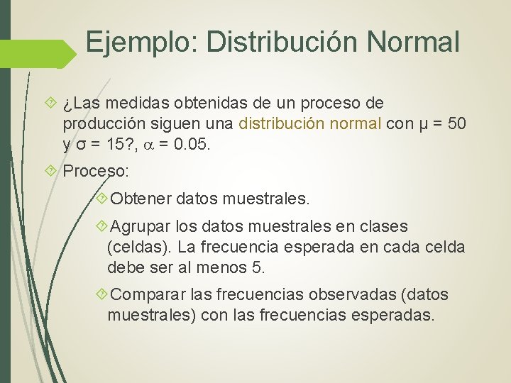 Ejemplo: Distribución Normal ¿Las medidas obtenidas de un proceso de producción siguen una distribución Ejemplo: Distribución Normal ¿Las medidas obtenidas de un proceso de producción siguen una distribución