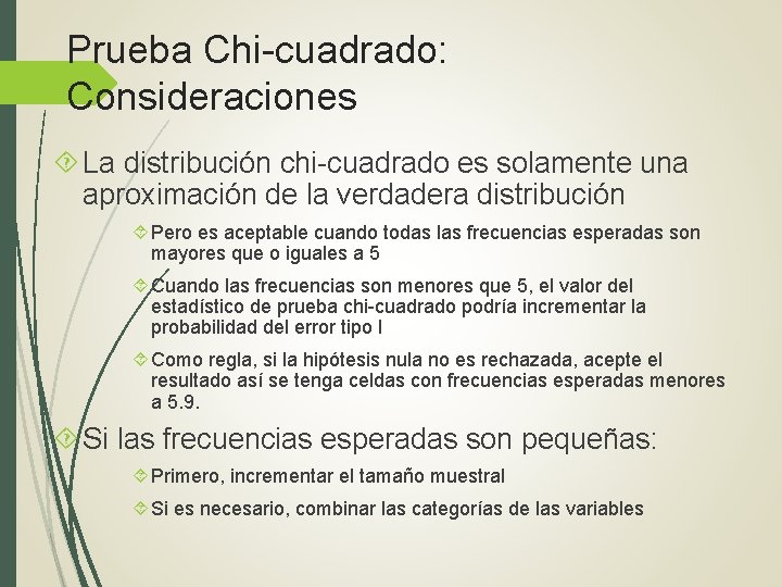 Prueba Chi-cuadrado: Consideraciones La distribución chi-cuadrado es solamente una aproximación de la verdadera distribución Prueba Chi-cuadrado: Consideraciones La distribución chi-cuadrado es solamente una aproximación de la verdadera distribución