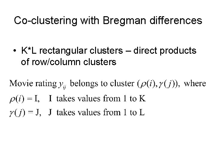 Co-clustering with Bregman differences • K*L rectangular clusters – direct products of row/column clusters