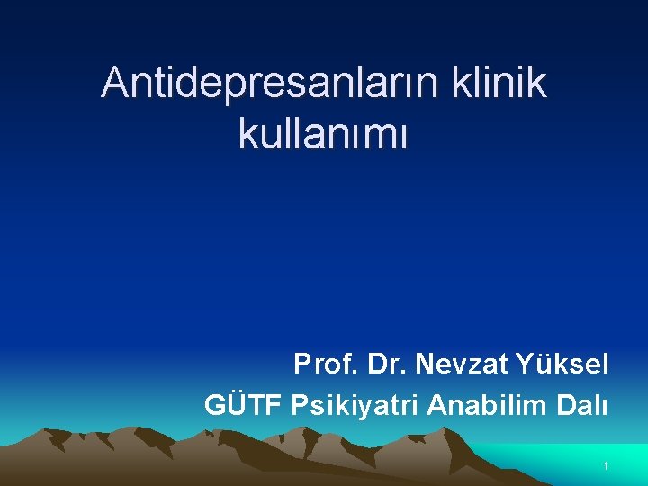 Antidepresanların klinik kullanımı Prof. Dr. Nevzat Yüksel GÜTF Psikiyatri Anabilim Dalı 1 