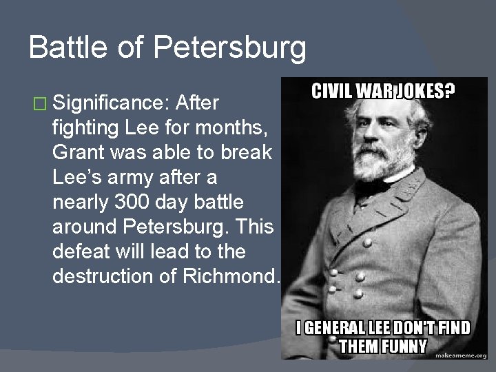 Battle of Petersburg � Significance: After fighting Lee for months, Grant was able to