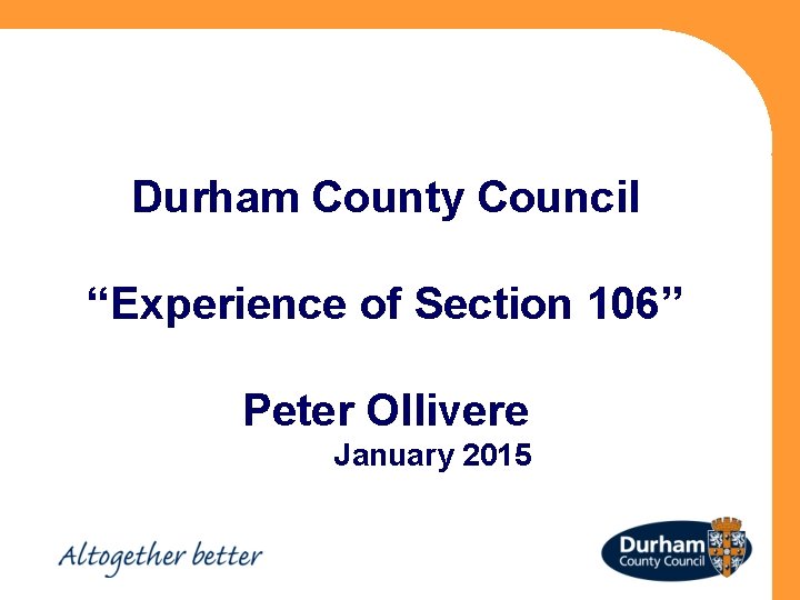 Durham County Council “Experience of Section 106” Peter Ollivere January 2015 