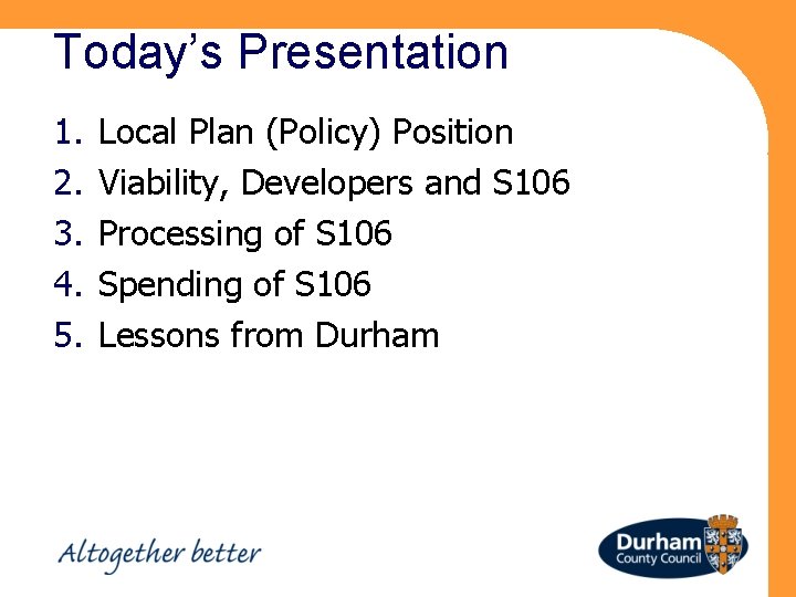 Today’s Presentation 1. 2. 3. 4. 5. Local Plan (Policy) Position Viability, Developers and