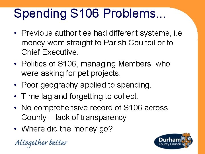 Spending S 106 Problems. . . • Previous authorities had different systems, i. e