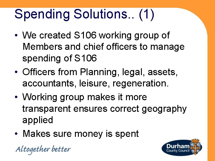 Spending Solutions. . (1) • We created S 106 working group of Members and