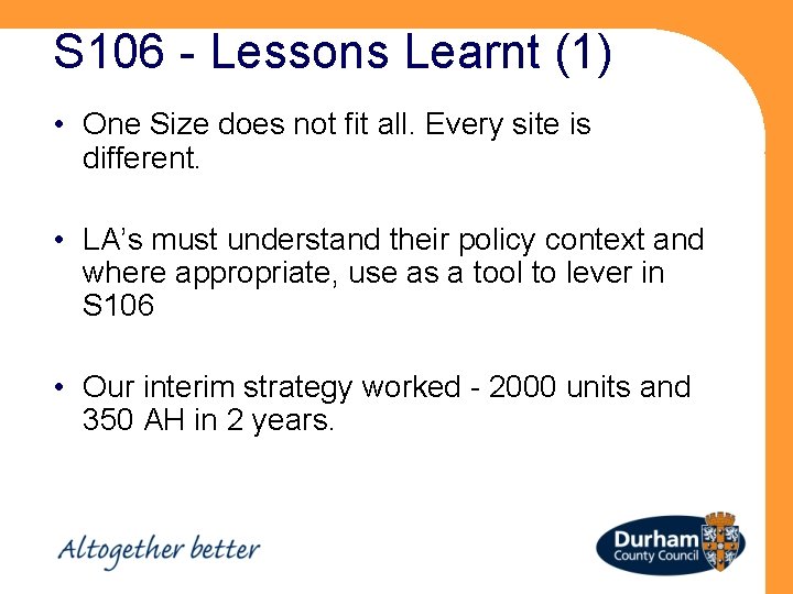 S 106 - Lessons Learnt (1) • One Size does not fit all. Every