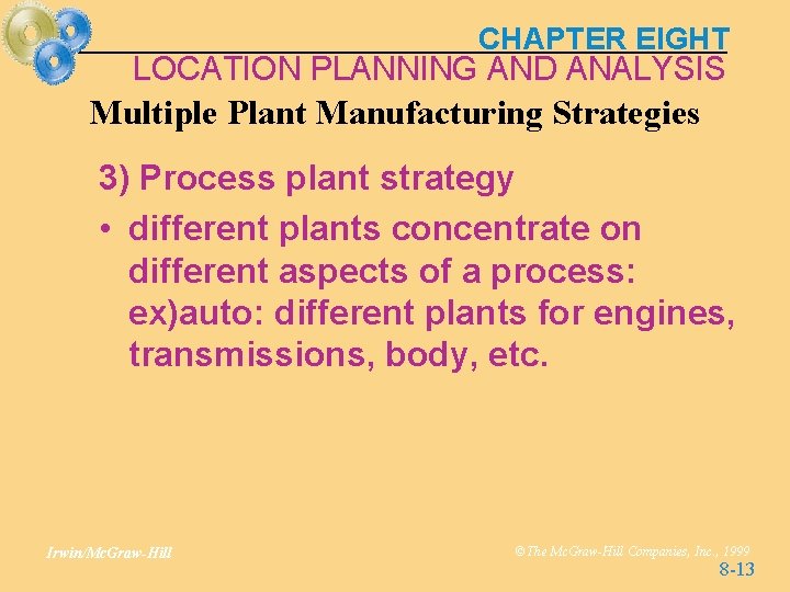 CHAPTER EIGHT LOCATION PLANNING AND ANALYSIS Multiple Plant Manufacturing Strategies 3) Process plant strategy CHAPTER EIGHT LOCATION PLANNING AND ANALYSIS Multiple Plant Manufacturing Strategies 3) Process plant strategy