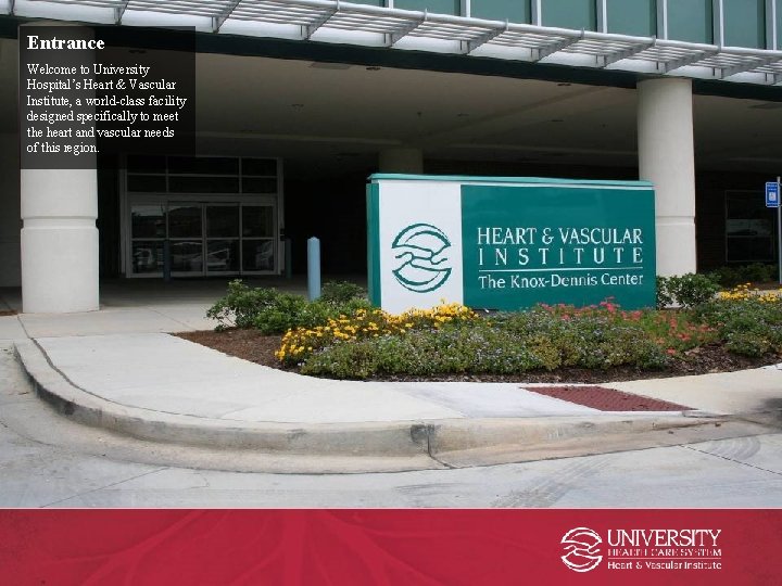 Entrance Welcome to University Hospital’s Heart & Vascular Institute, a world-class facility designed specifically