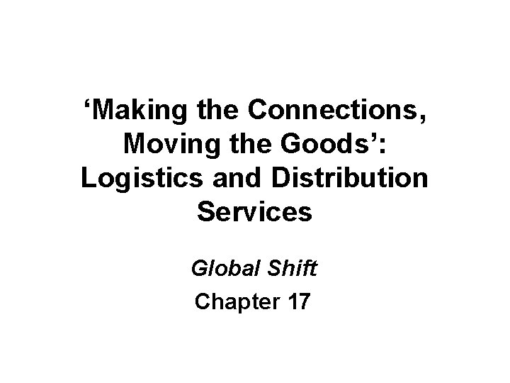 ‘Making the Connections, Moving the Goods’: Logistics and Distribution Services Global Shift Chapter 17