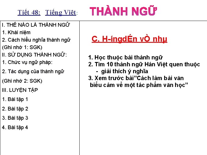 Tiết 48: : Tiếng Việt: I. THẾ NÀO LÀ THÀNH NGỮ 1. Khái niệm Tiết 48: : Tiếng Việt: I. THẾ NÀO LÀ THÀNH NGỮ 1. Khái niệm