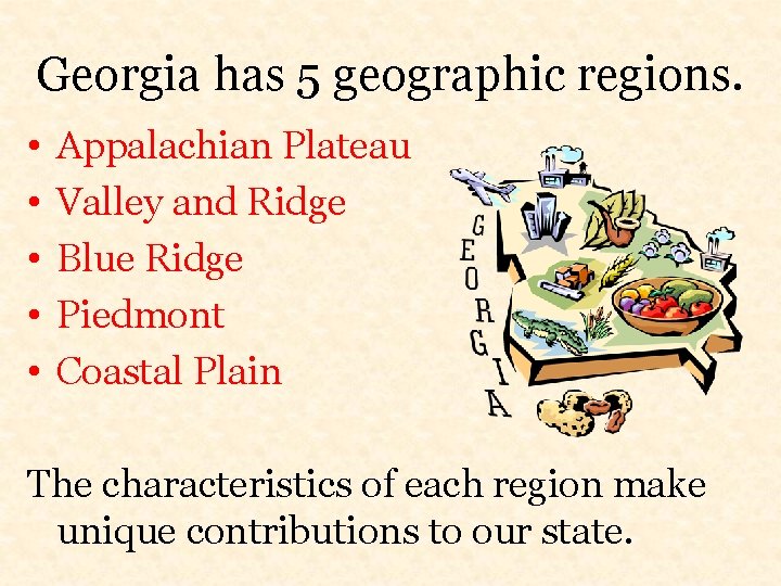 Georgia has 5 geographic regions. • • • Appalachian Plateau Valley and Ridge Blue