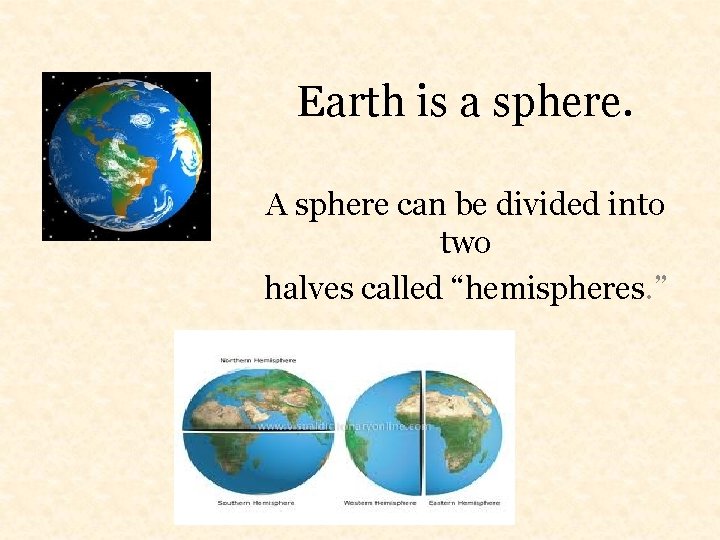 Earth is a sphere. A sphere can be divided into two halves called “hemispheres.