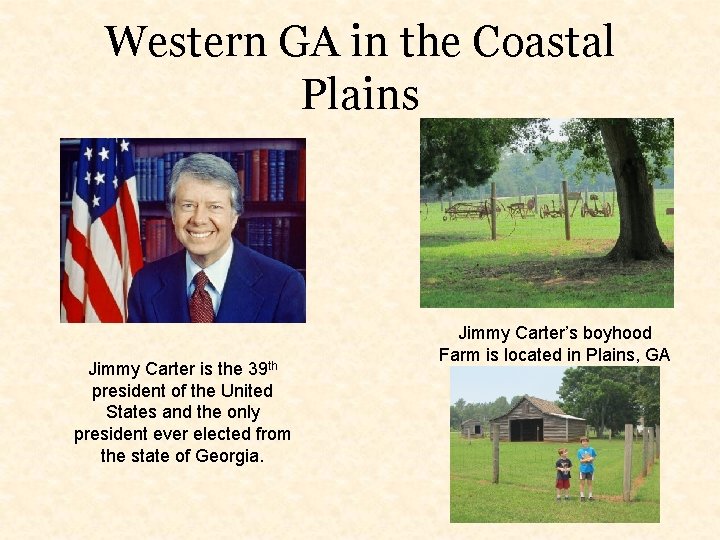 Western GA in the Coastal Plains Jimmy Carter is the 39 th president of