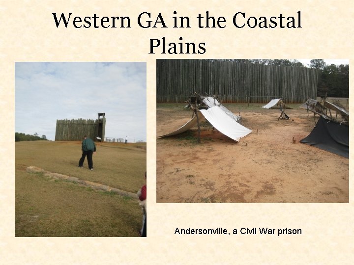Western GA in the Coastal Plains Andersonville, a Civil War prison 