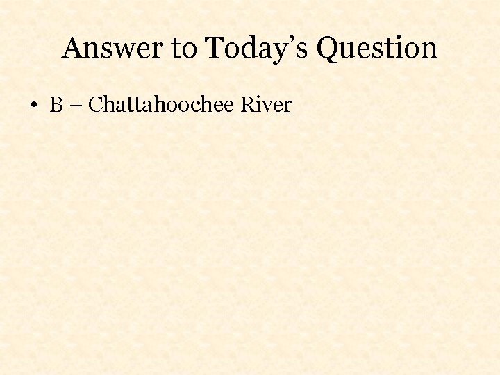 Answer to Today’s Question • B – Chattahoochee River 