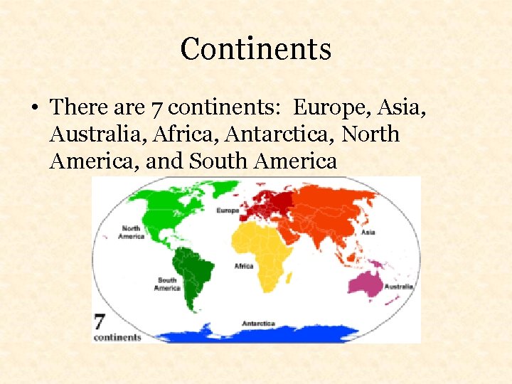 Continents • There are 7 continents: Europe, Asia, Australia, Africa, Antarctica, North America, and