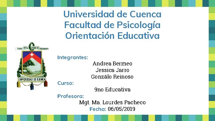 Universidad de Cuenca Facultad de Psicología Orientación Educativa Integrantes: Curso: Andrea Bermeo Jessica Jarro