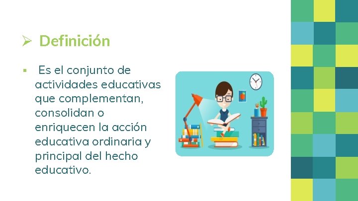 Ø Definición ▪ Es el conjunto de actividades educativas que complementan, consolidan o enriquecen