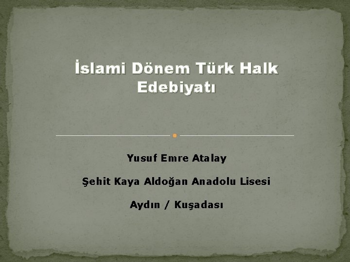 İslami Dönem Türk Halk Edebiyatı Yusuf Emre Atalay Şehit Kaya Aldoğan Anadolu Lisesi Aydın