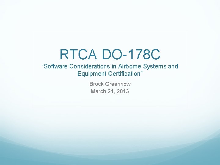 RTCA DO-178 C “Software Considerations in Airborne Systems and Equipment Certification” Brock Greenhow March