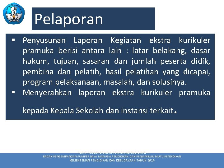 Pelaporan § Penyusunan Laporan Kegiatan ekstra kurikuler pramuka berisi antara lain : latar belakang,