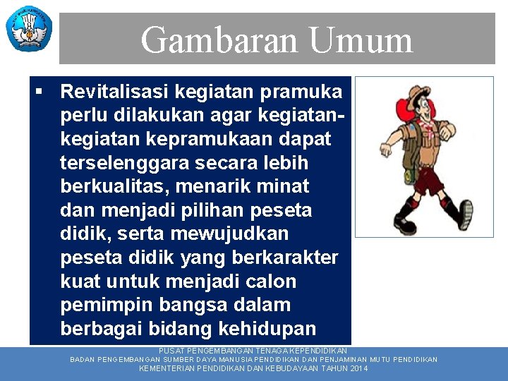 Gambaran Umum § Revitalisasi kegiatan pramuka perlu dilakukan agar kegiatan kepramukaan dapat terselenggara secara