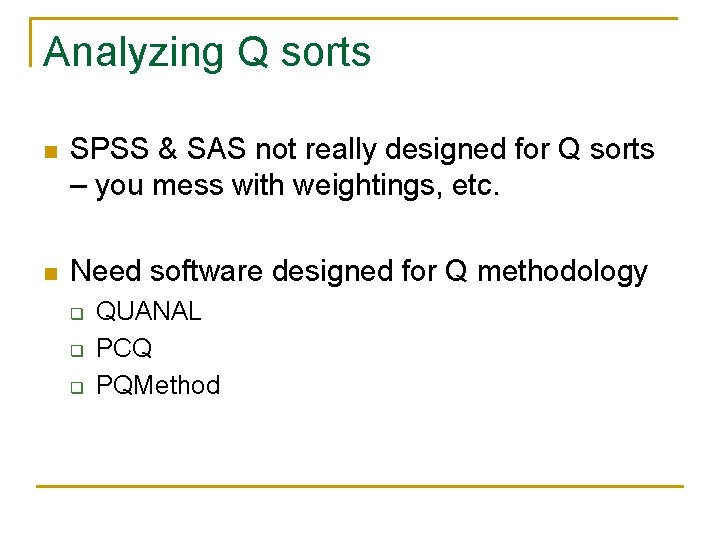 Analyzing Q sorts n SPSS & SAS not really designed for Q sorts –