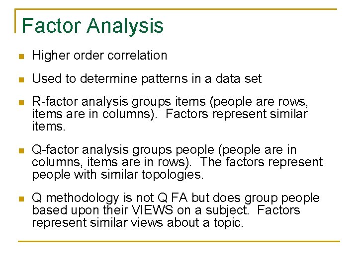 Factor Analysis n Higher order correlation n Used to determine patterns in a data