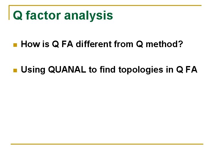 Q factor analysis n How is Q FA different from Q method? n Using