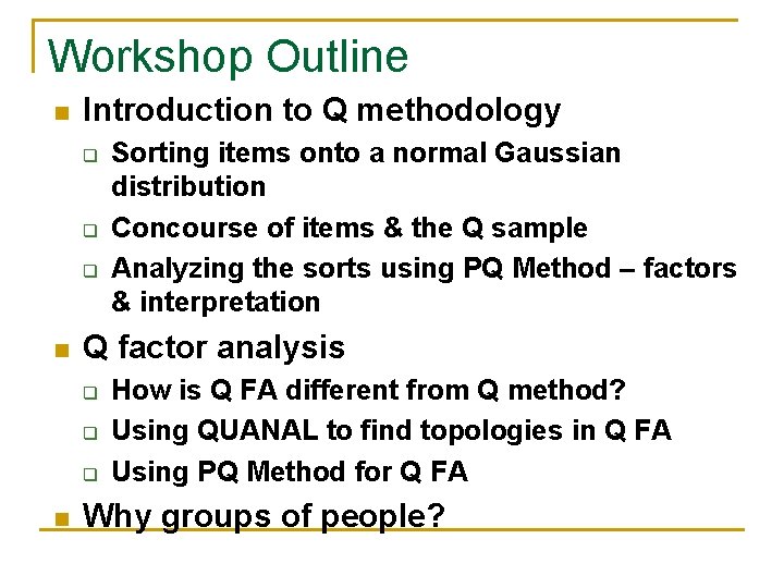 Workshop Outline n Introduction to Q methodology q q q n Q factor analysis