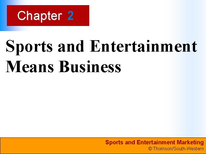 Chapter 2 Sports and Entertainment Means Business Sports and Entertainment Marketing © Thomson/South-Western 