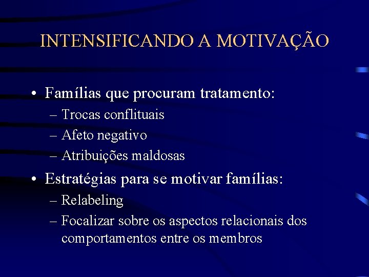 INTENSIFICANDO A MOTIVAÇÃO • Famílias que procuram tratamento: – Trocas conflituais – Afeto negativo